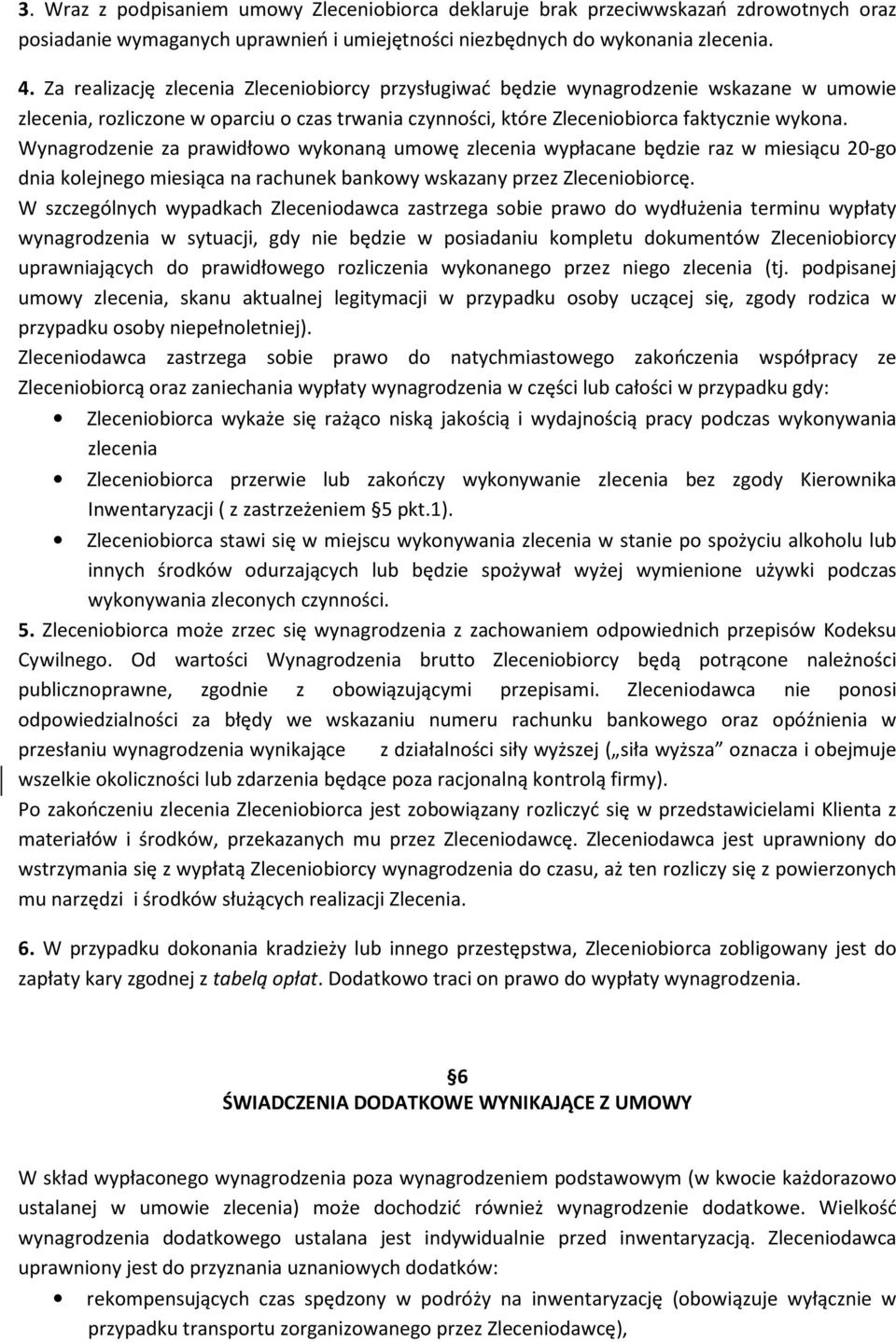 Wynagrodzenie za prawidłowo wykonaną umowę zlecenia wypłacane będzie raz w miesiącu 20-go dnia kolejnego miesiąca na rachunek bankowy wskazany przez Zleceniobiorcę.