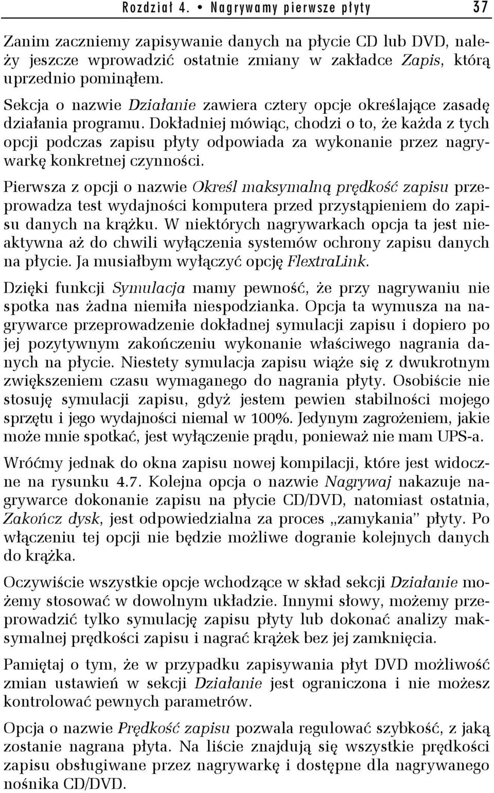Dokładniej mówiąc, chodzi o to, że każda z tych opcji podczas zapisu płyty odpowiada za wykonanie przez nagrywarkę konkretnej czynności.