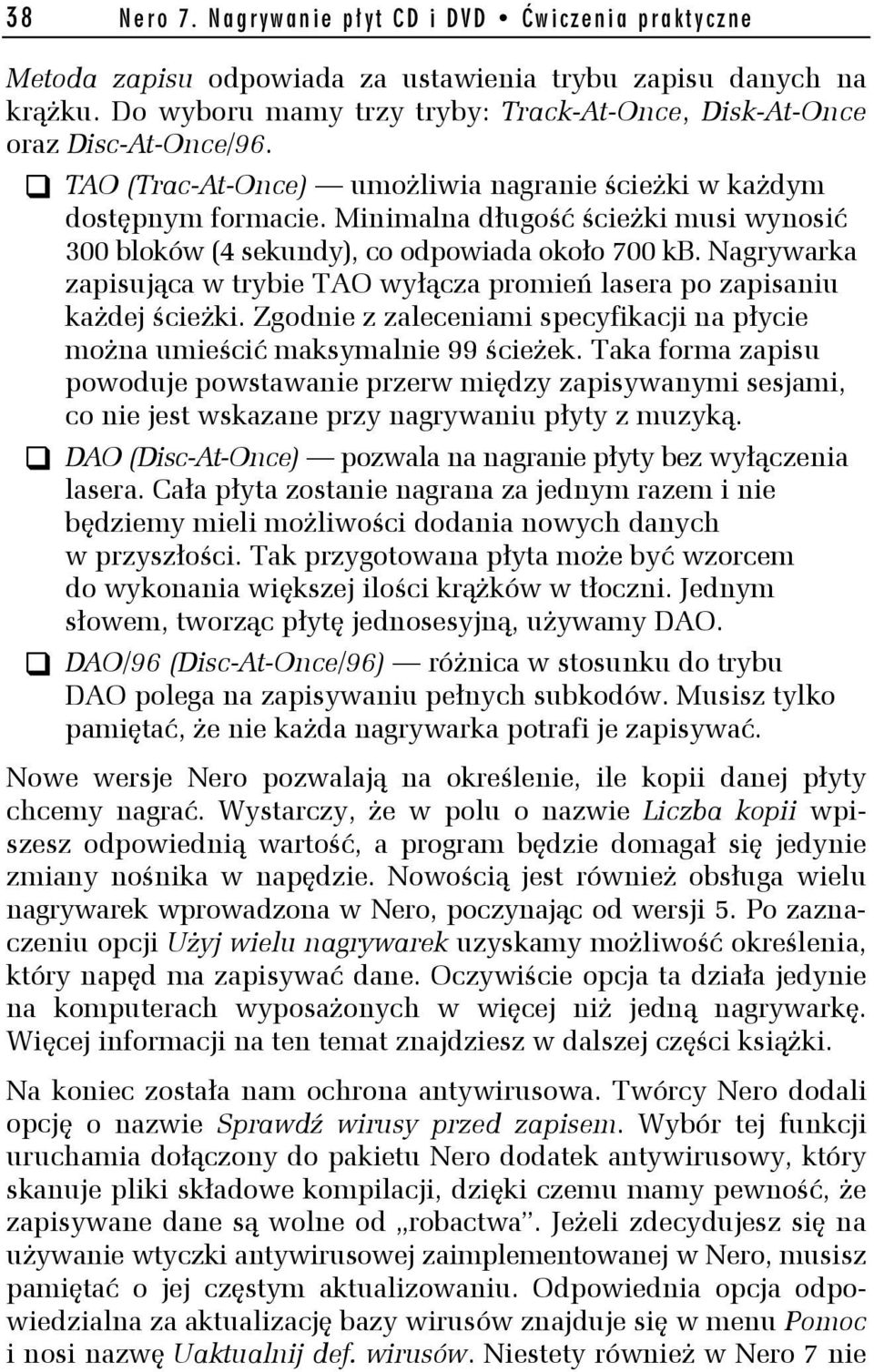 Minimalna długość ścieżki musi wynosić 300 bloków (4 sekundy), co odpowiada około 700 kb. Nagrywarka zapisująca w trybie TAO wyłącza promień lasera po zapisaniu każdej ścieżki.