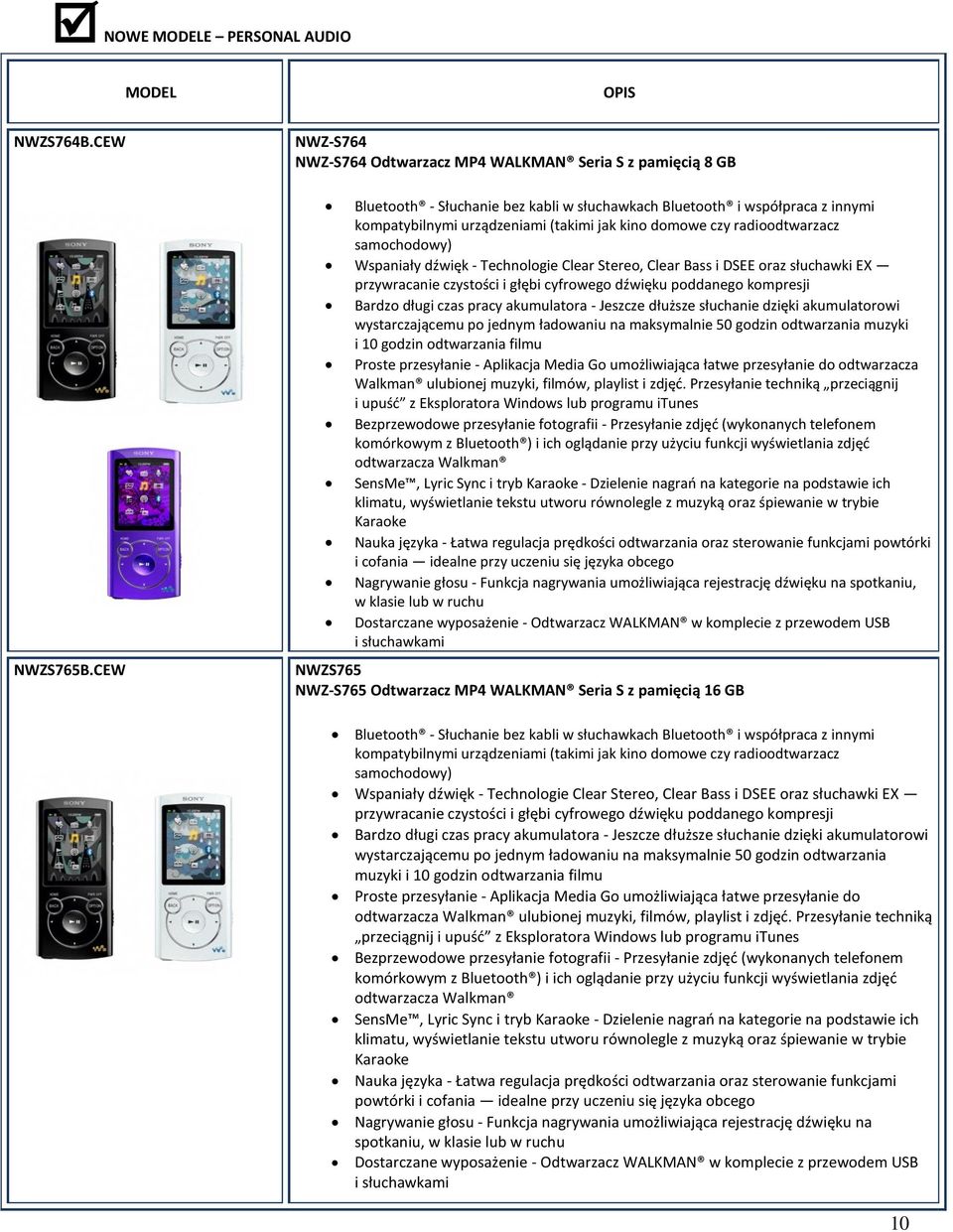 czy radioodtwarzacz samochodowy) Wspaniały dźwięk - Technologie Clear Stereo, Clear Bass i DSEE oraz słuchawki EX przywracanie czystości i głębi cyfrowego dźwięku poddanego kompresji Bardzo długi