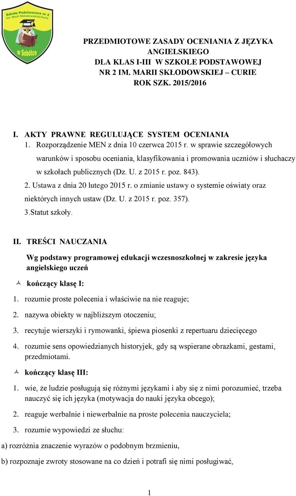 2. Ustawa z dnia 20 lutego 2015 r. o zmianie ustawy o systemie oświaty oraz niektórych innych ustaw (Dz. U. z 2015 r. poz. 357). 3.Statut szkoły. II.