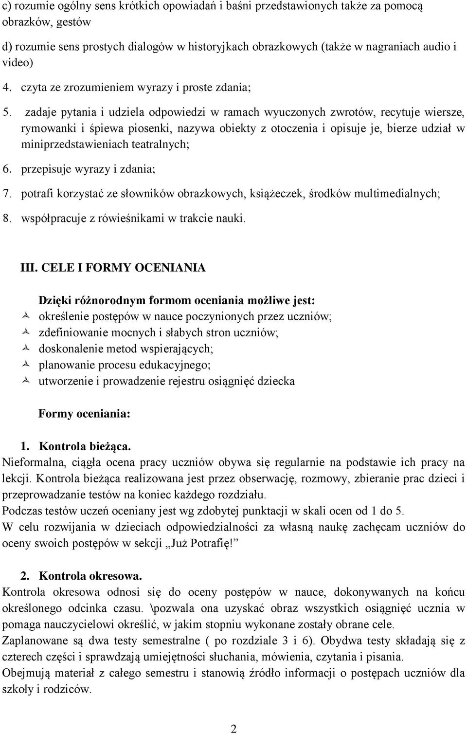 zadaje pytania i udziela odpowiedzi w ramach wyuczonych zwrotów, recytuje wiersze, rymowanki i śpiewa piosenki, nazywa obiekty z otoczenia i opisuje je, bierze udział w miniprzedstawieniach