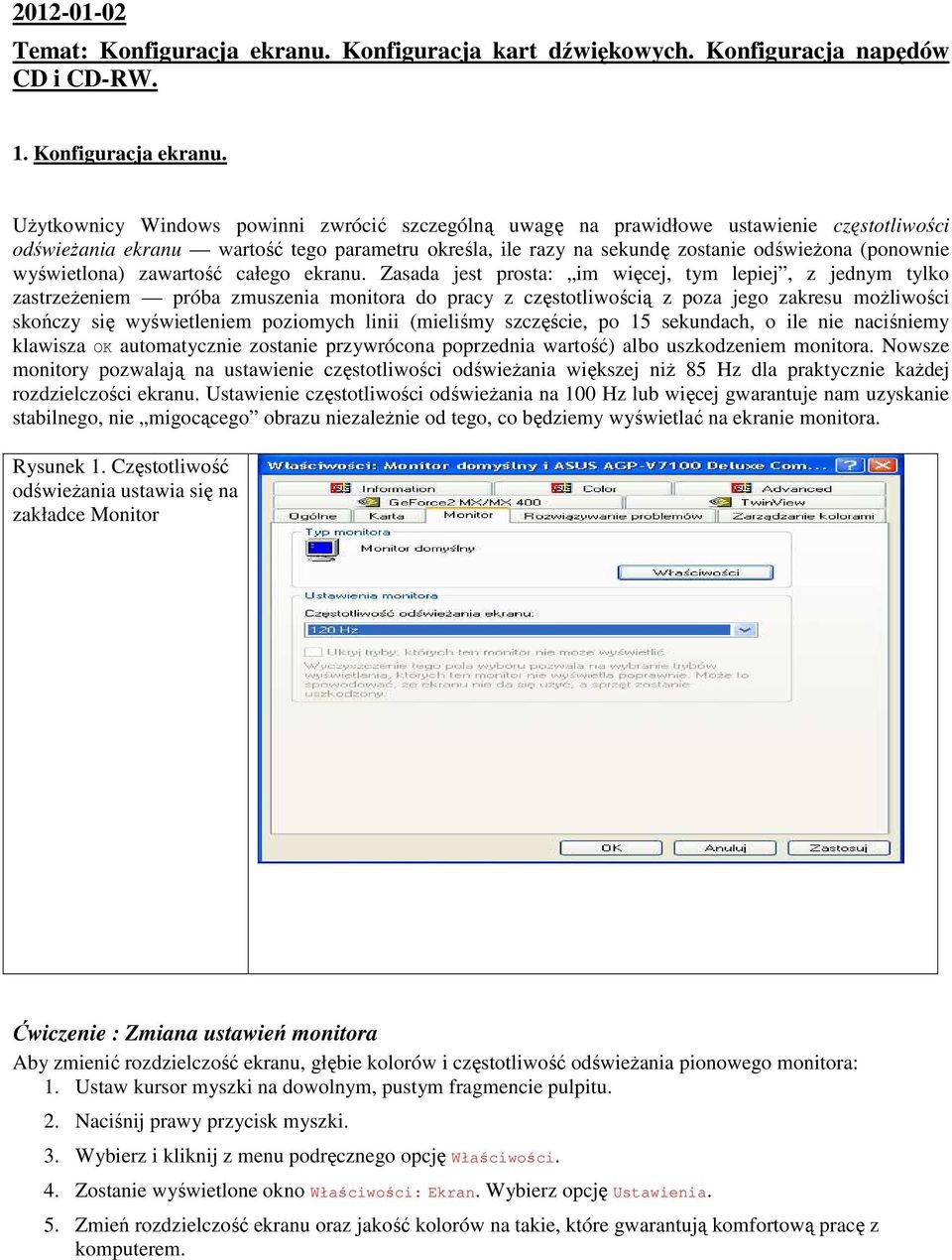 Użytkwnicy Windws pwinni zwrócić szczególną uwagę na prawidłwe ustawienie częsttliwści dświeżania ekranu wartść teg parametru kreśla, ile razy na sekundę zstanie dświeżna (pnwnie wyświetlna) zawartść