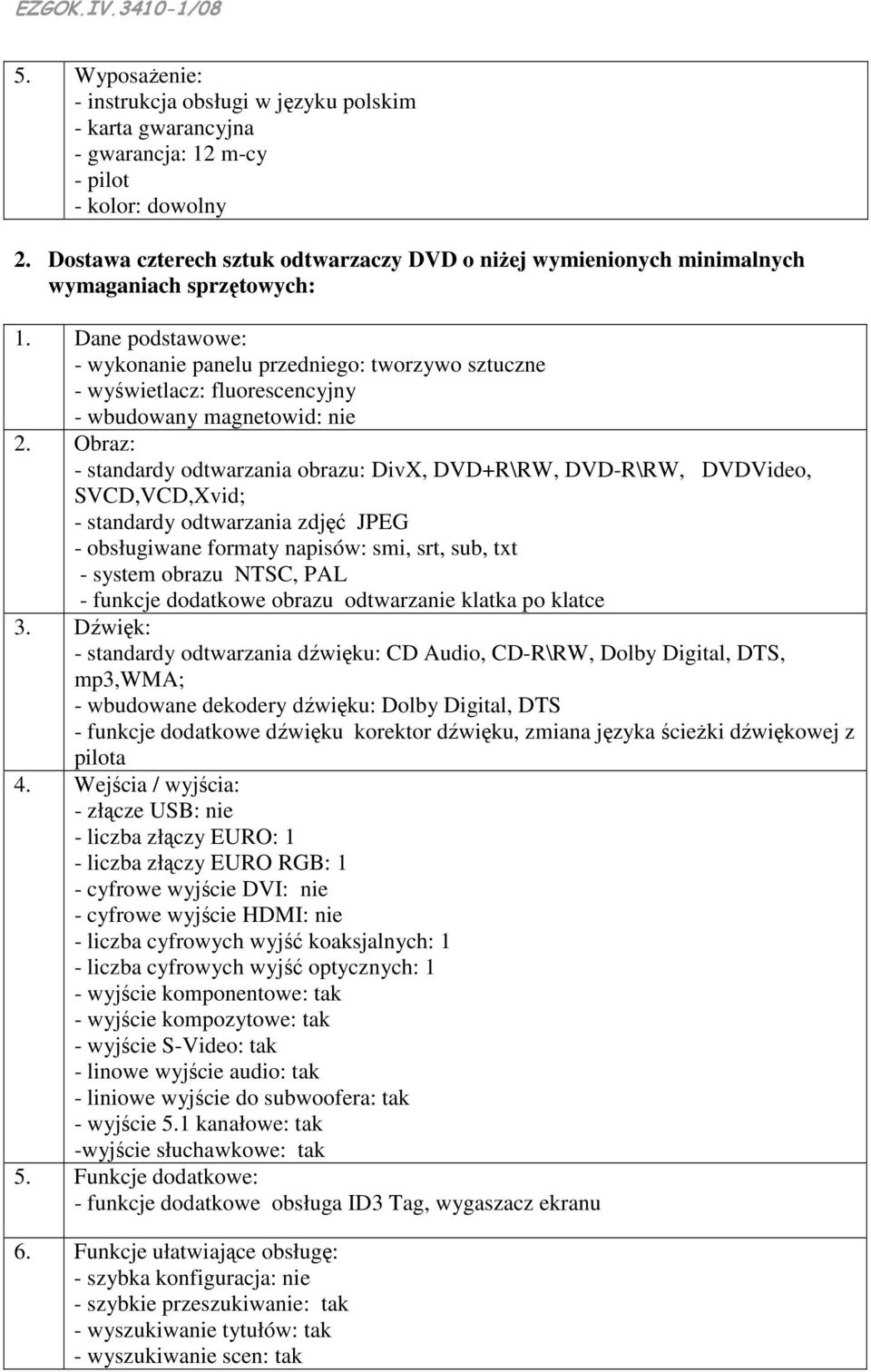 Obraz: - standardy odtwarzania obrazu: DivX, DVD+R\RW, DVD-R\RW, DVDVideo, SVCD,VCD,Xvid; - standardy odtwarzania zdjęć JPEG - obsługiwane formaty napisów: smi, srt, sub, txt - system obrazu NTSC,