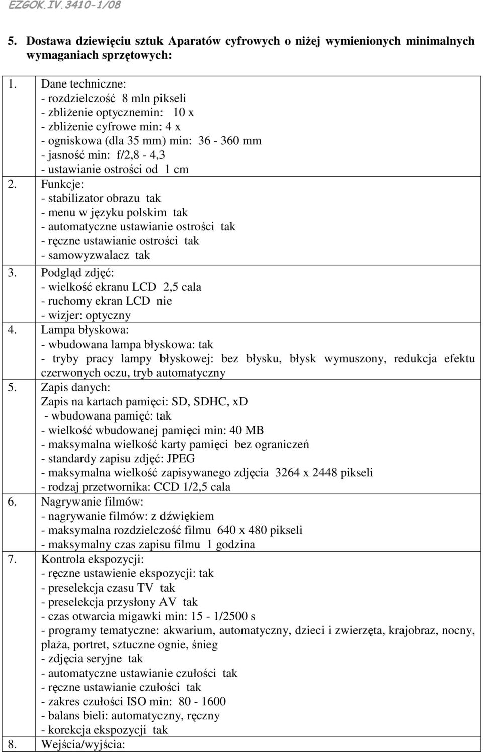 2. Funkcje: - stabilizator obrazu tak - menu w języku polskim tak - automatyczne ustawianie ostrości tak - ręczne ustawianie ostrości tak - samowyzwalacz tak 3.