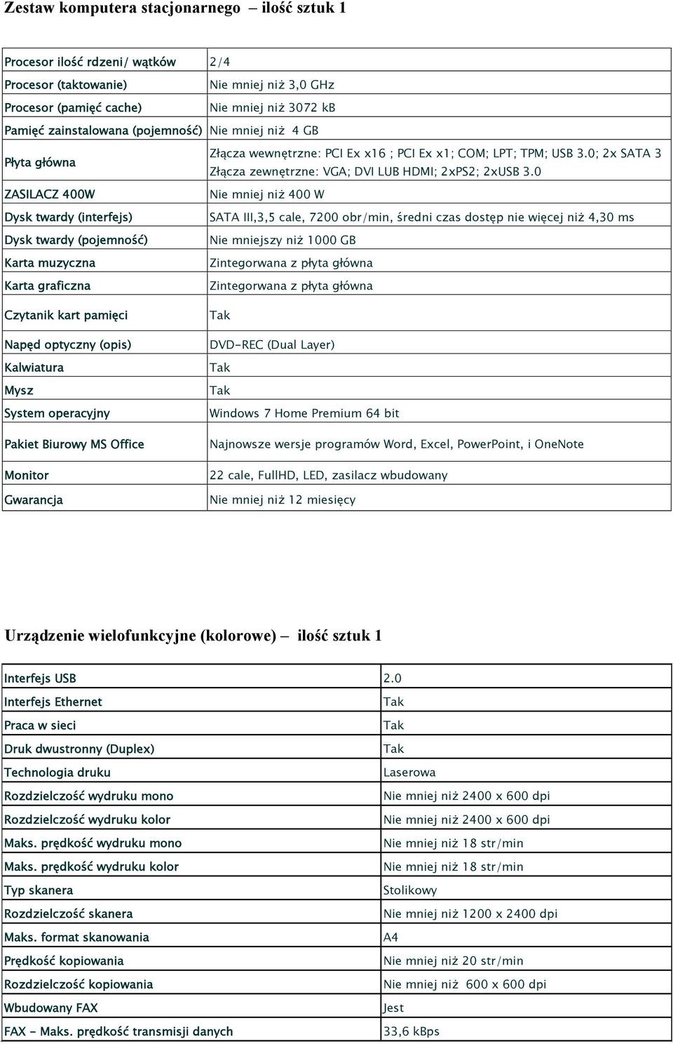 System operacyjny Pakiet Biurowy MS Office Monitor Złącza wewnętrzne: PCI Ex x16 ; PCI Ex x1; COM; LPT; TPM; USB 3.0; 2x SATA 3 Złącza zewnętrzne: VGA; DVI LUB HDMI; 2xPS2; 2xUSB 3.