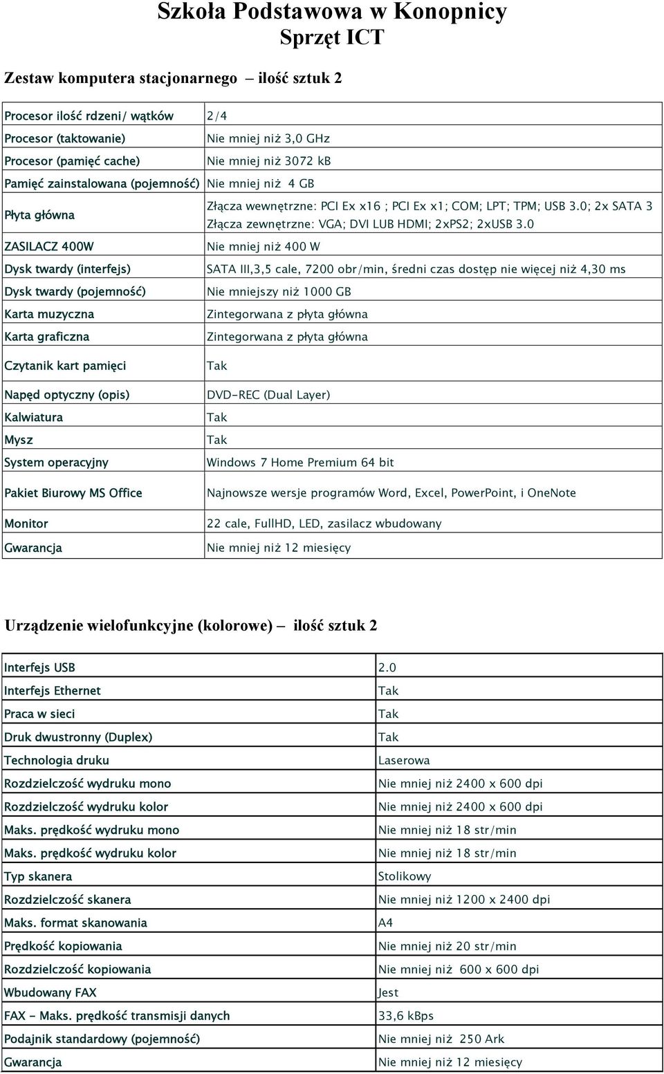 optyczny (opis) Kalwiatura Mysz System operacyjny Pakiet Biurowy MS Office Monitor Złącza wewnętrzne: PCI Ex x16 ; PCI Ex x1; COM; LPT; TPM; USB 3.