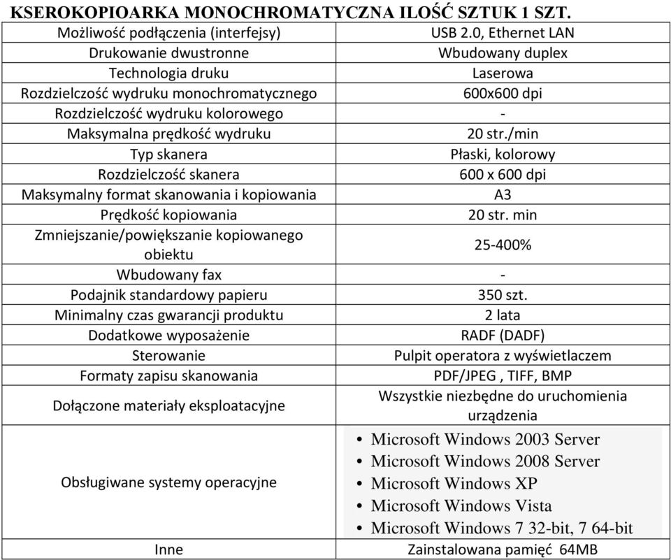 str./min Typ skanera Płaski, kolorowy Rozdzielczość skanera 600 x 600 dpi Maksymalny format skanowania i kopiowania A3 Prędkość kopiowania 20 str.