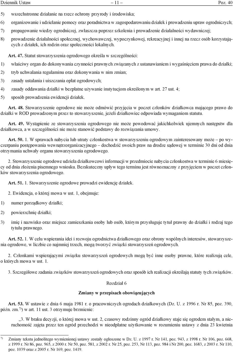 propagowanie wiedzy ogrodniczej, zwłaszcza poprzez szkolenia i prowadzenie działalności wydawniczej; 8) prowadzenie działalności społecznej, wychowawczej, wypoczynkowej, rekreacyjnej i innej na rzecz