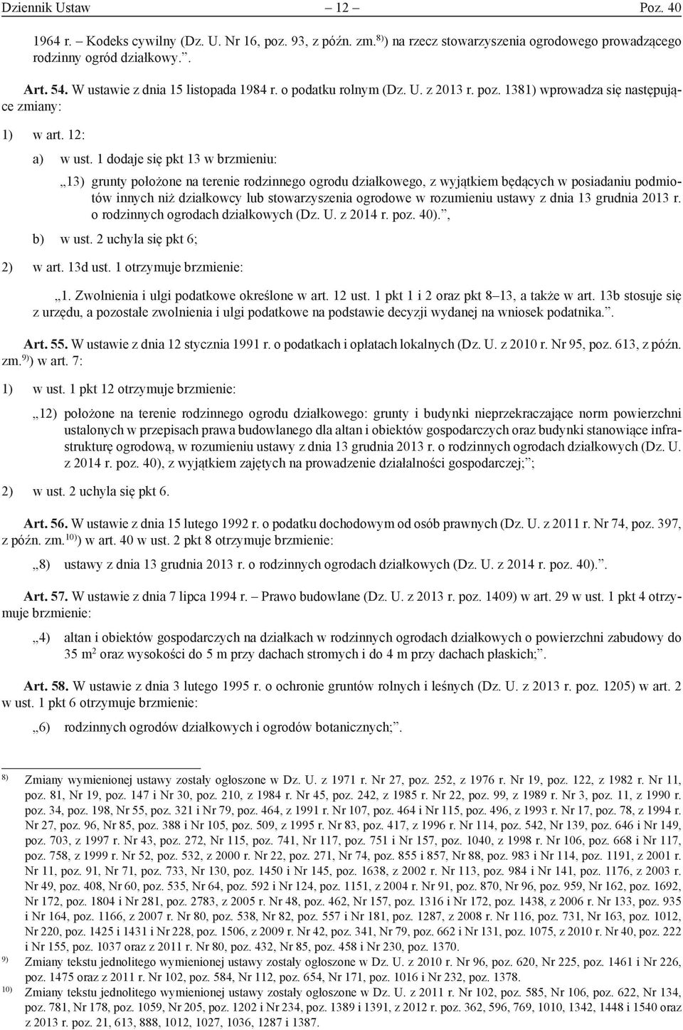 1 dodaje się pkt 13 w brzmieniu: 13) grunty położone na terenie rodzinnego ogrodu działkowego, z wyjątkiem będących w posiadaniu podmiotów innych niż działkowcy lub stowarzyszenia ogrodowe w