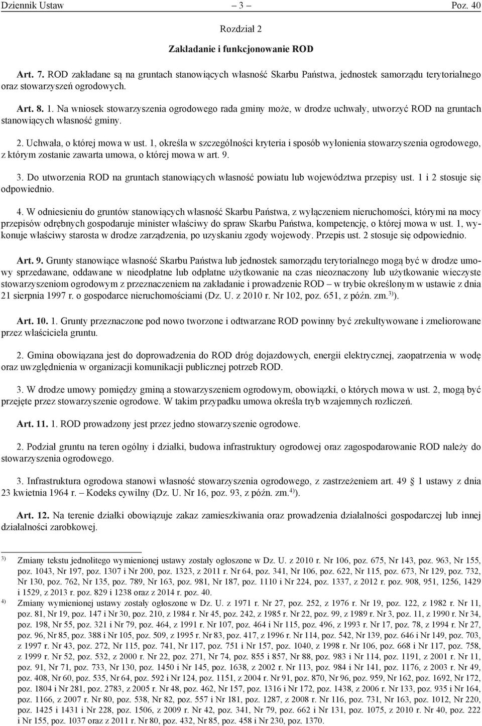 Na wniosek stowarzyszenia ogrodowego rada gminy może, w drodze uchwały, utworzyć ROD na gruntach stanowiących własność gminy. 2. Uchwała, o której mowa w ust.