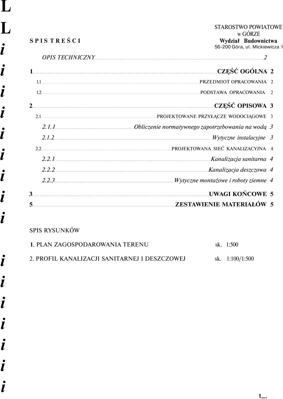 .2 Wytyczne nstalacyjne 3 2.2 PROJEKTOWANA SIEĆ KANAIZACYJNA 4 2.2. Kanalzacja santarna 4 2.2.2 Kanalzacja deszczowa 4 2.2.3 Wytyczne montażowe roboty zemne 4 3 UWAGI KOŃCOWE 5 5 ZESTAWIENIE MATERIAŁÓW 5 SPIS RYSUNKÓW.