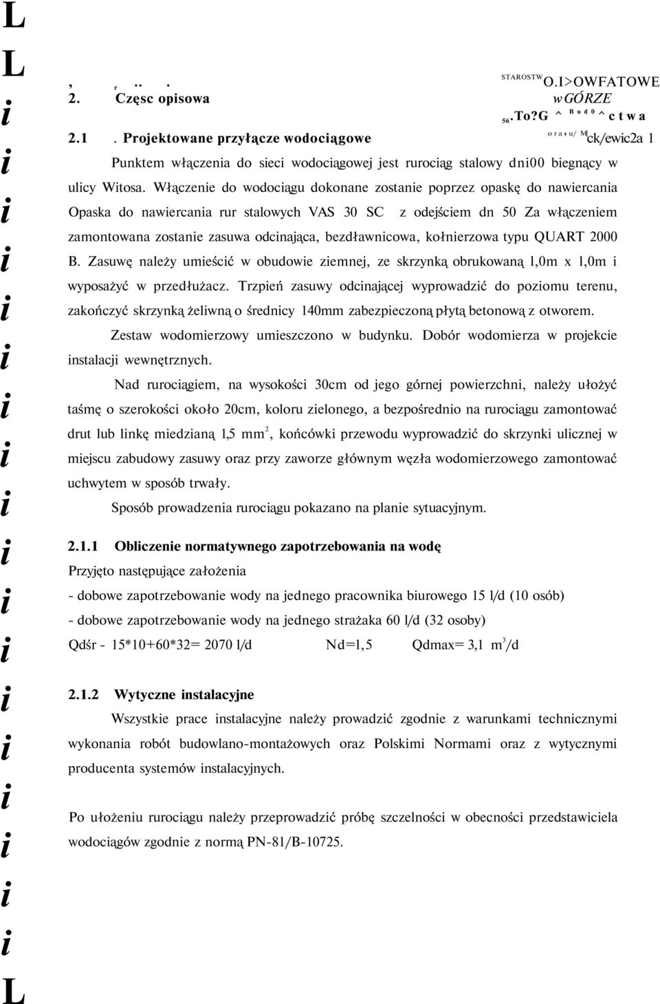 Włączene do wodocągu dokonane zostane poprzez opaskę do nawercana Opaska do nawercana rur stalowych VAS 30 SC z odejścem dn 50 Za włączenem zamontowana zostane zasuwa odcnająca, bezdławncowa,