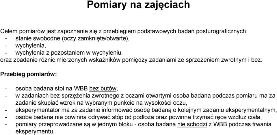 Przebieg pomiarów: - osoba badana stoi na WBB bez butów, - w zadaniach bez sprzężenia zwrotnego z oczami otwartymi osoba badana podczas pomiaru ma za zadanie skupiać wzrok na wybranym punkcie na