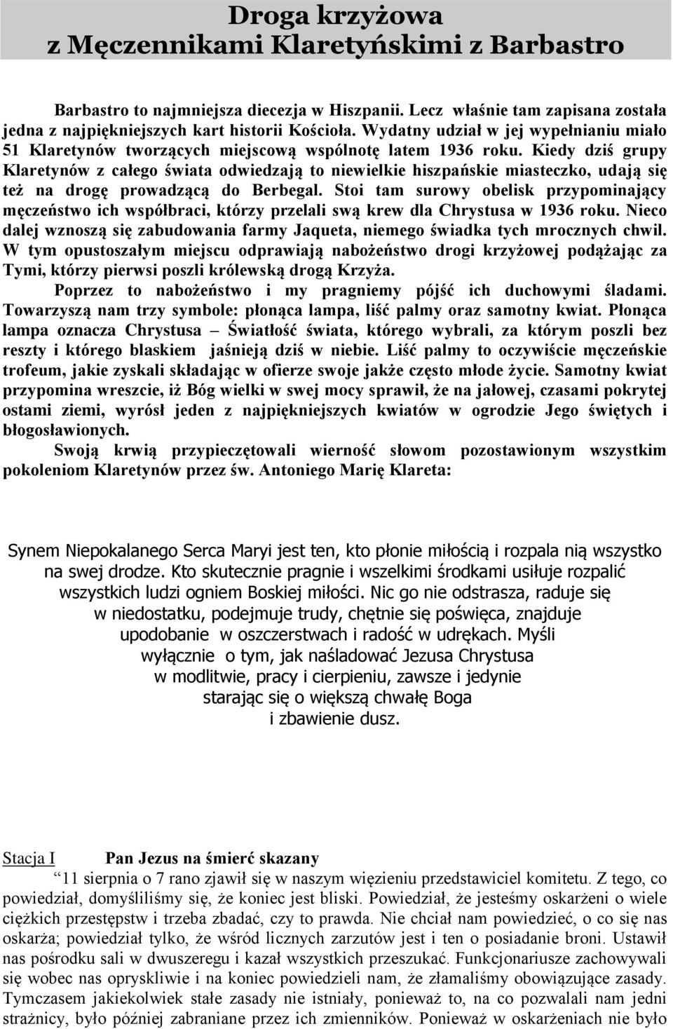 Kiedy dziś grupy Klaretynów z całego świata odwiedzają to niewielkie hiszpańskie miasteczko, udają się też na drogę prowadzącą do Berbegal.