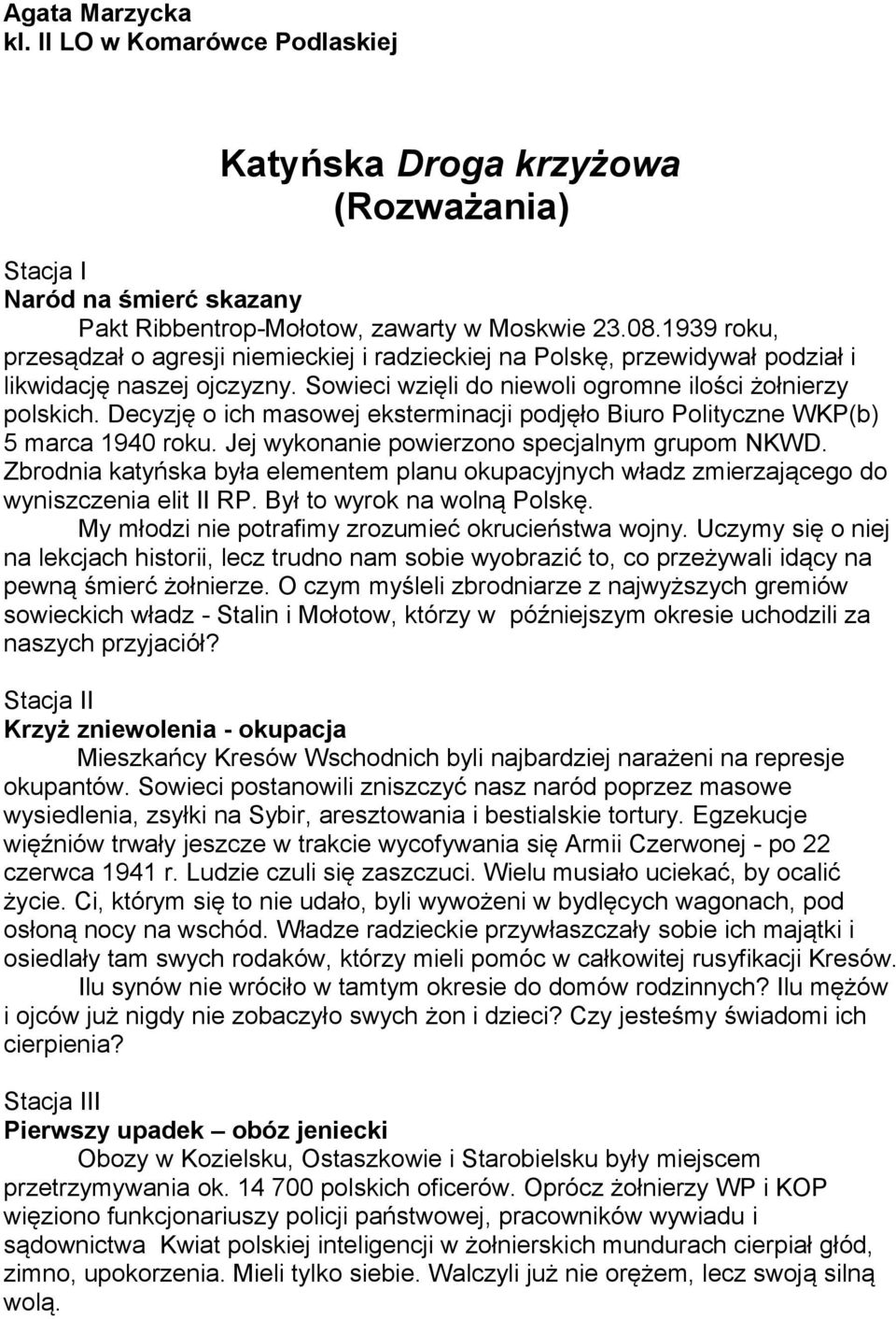 Decyzję o ich masowej eksterminacji podjęło Biuro Polityczne WKP(b) 5 marca 1940 roku. Jej wykonanie powierzono specjalnym grupom NKWD.