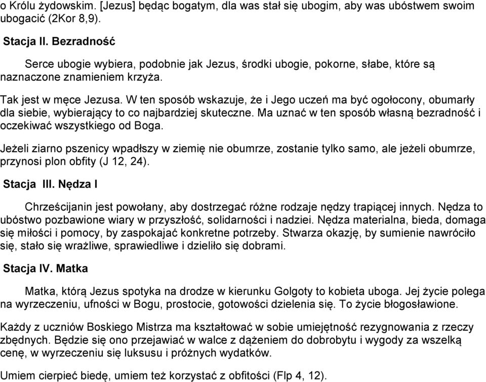 W ten sposób wskazuje, że i Jego uczeń ma być ogołocony, obumarły dla siebie, wybierający to co najbardziej skuteczne. Ma uznać w ten sposób własną bezradność i oczekiwać wszystkiego od Boga.