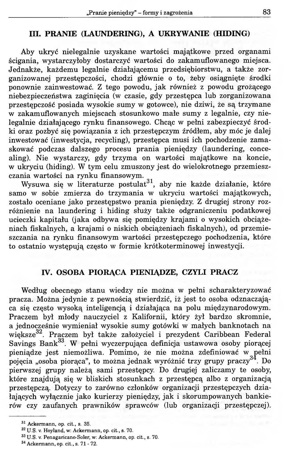 Jednakże, każdemu legalnie działającemu przedsiębiorstwu, a także zorganizowanej przestępczości, chodzi głównie o to, żeby osiągnięte środki ponownie zainwestować.