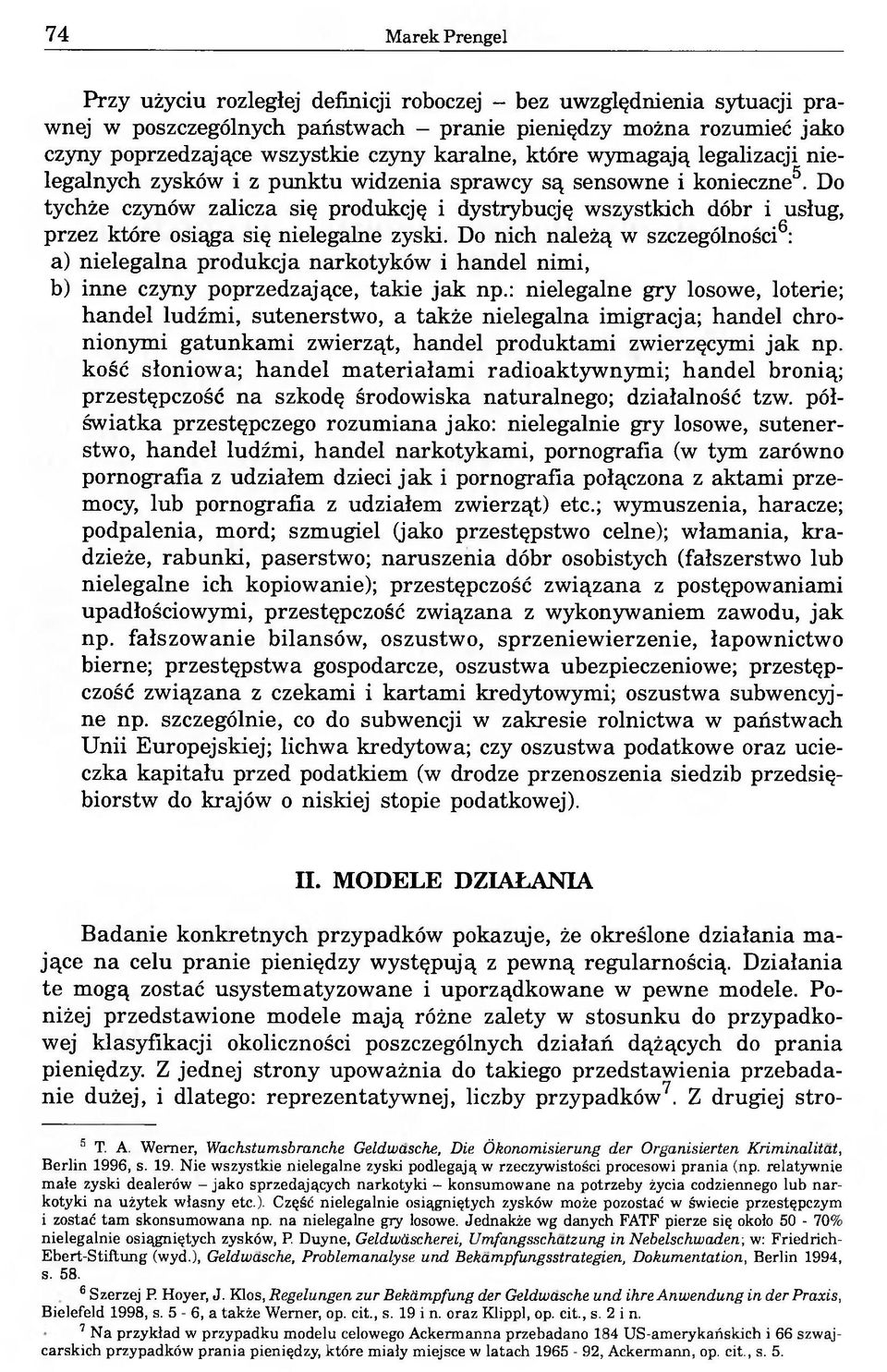 Do tychże czynów zalicza się produkcję i dystrybucję wszystkich dóbr i usług, przez które osiąga się nielegalne zyski.