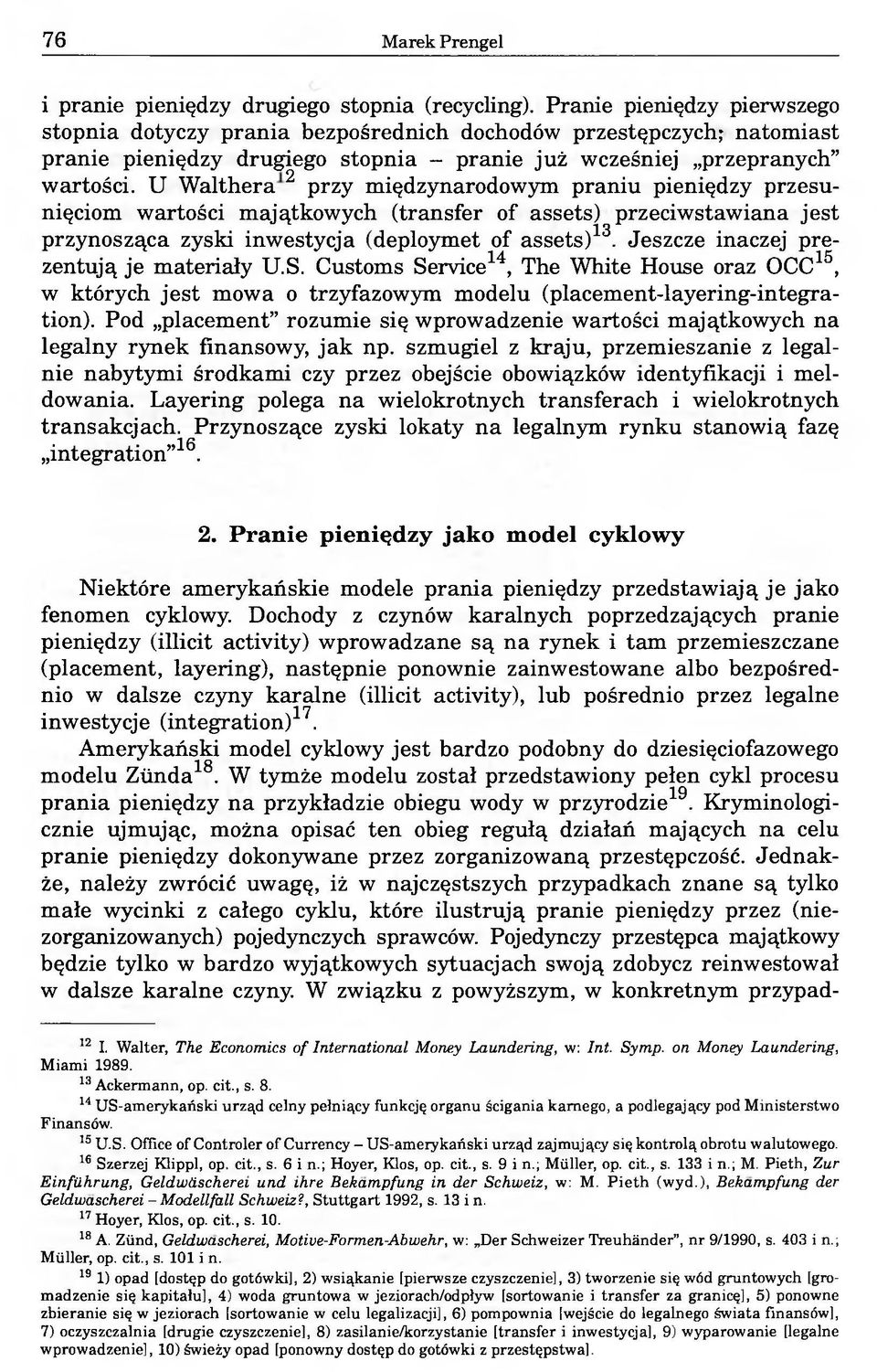 U Walthera 2 przy międzynarodowym praniu pieniędzy przesunięciom wartości majątkowych (transfer of assets) przeciwstawiana jest przynosząca zyski inwestycja (deploymet of assets)13.