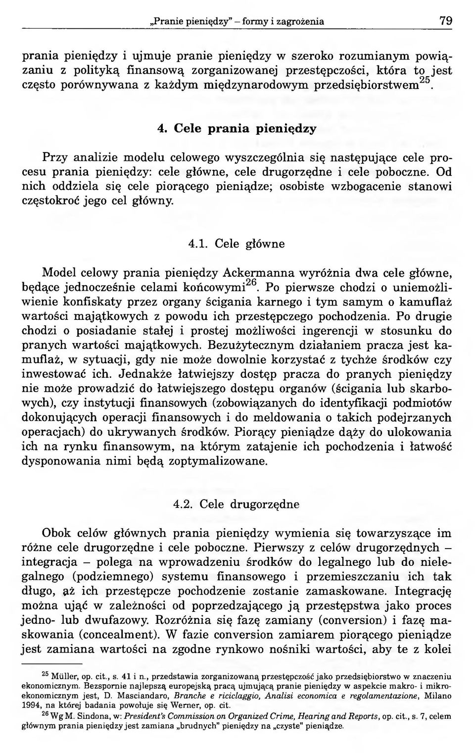 Cele prania pieniędzy Przy analizie modelu celowego wyszczególnia się następujące cele procesu prania pieniędzy: cele główne, cele drugorzędne i cele poboczne.