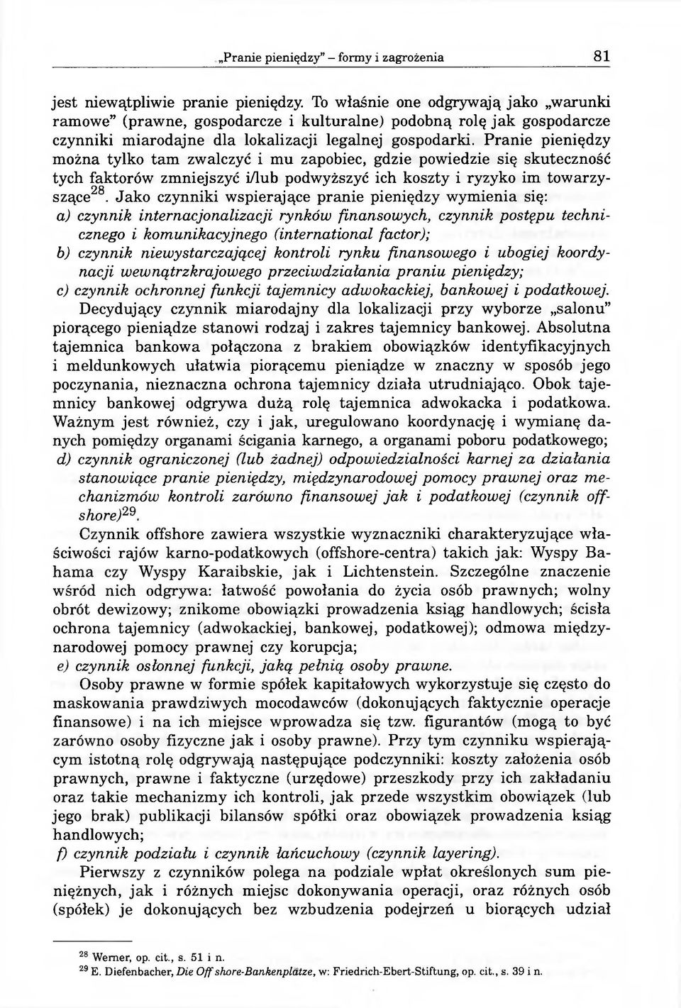 Pranie pieniędzy można tylko tam zwalczyć i mu zapobiec, gdzie powiedzie się skuteczność tych faktorów zmniejszyć i/lub podwyższyć ich koszty i ryzyko im towarzyszące28.