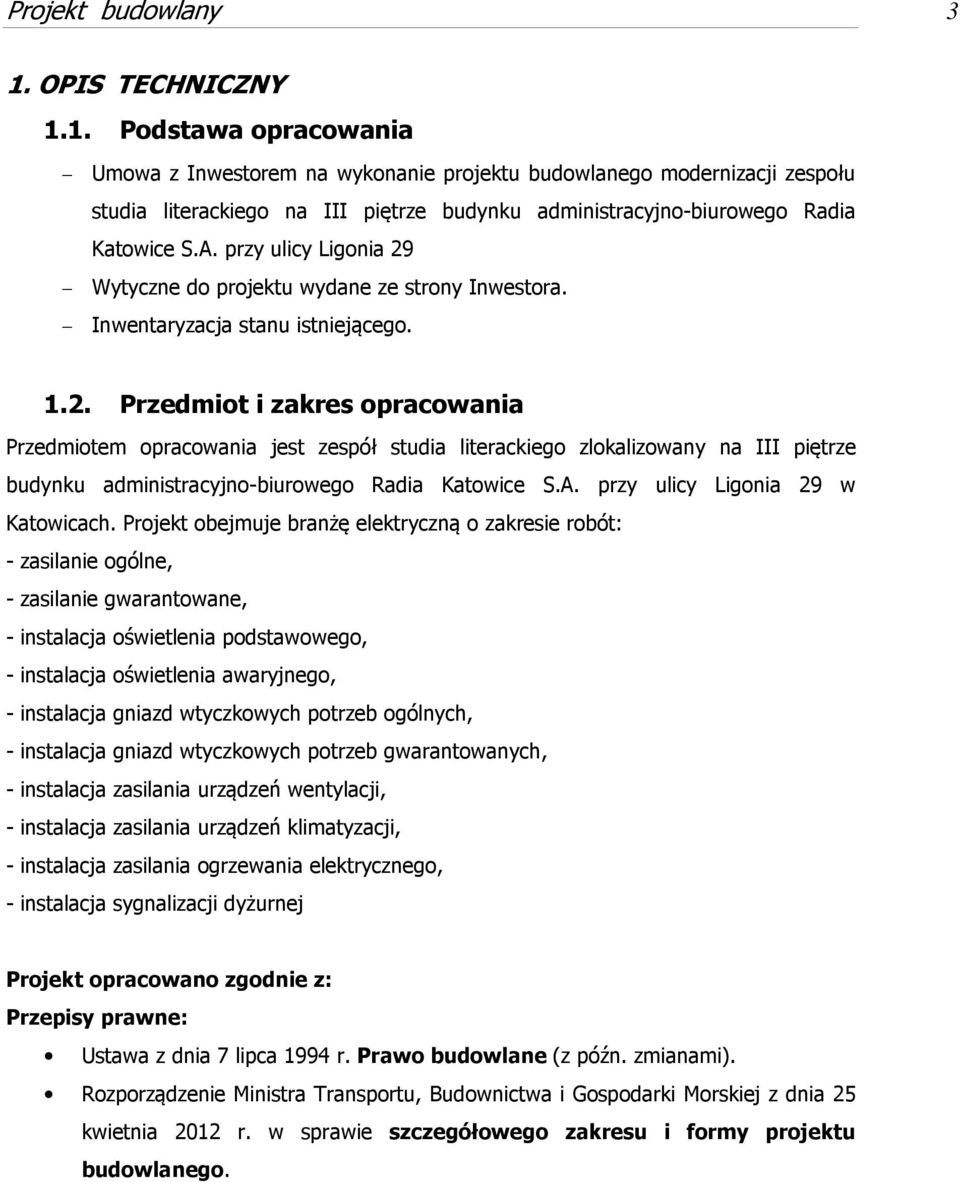 A. przy ulicy Ligonia 29 Wytyczne do projektu wydane ze strony Inwestora. Inwentaryzacja stanu istniejącego. 1.2. Przedmiot i zakres opracowania Przedmiotem opracowania jest zespół studia literackiego zlokalizowany na III piętrze budynku administracyjno-biurowego Radia Katowice S.