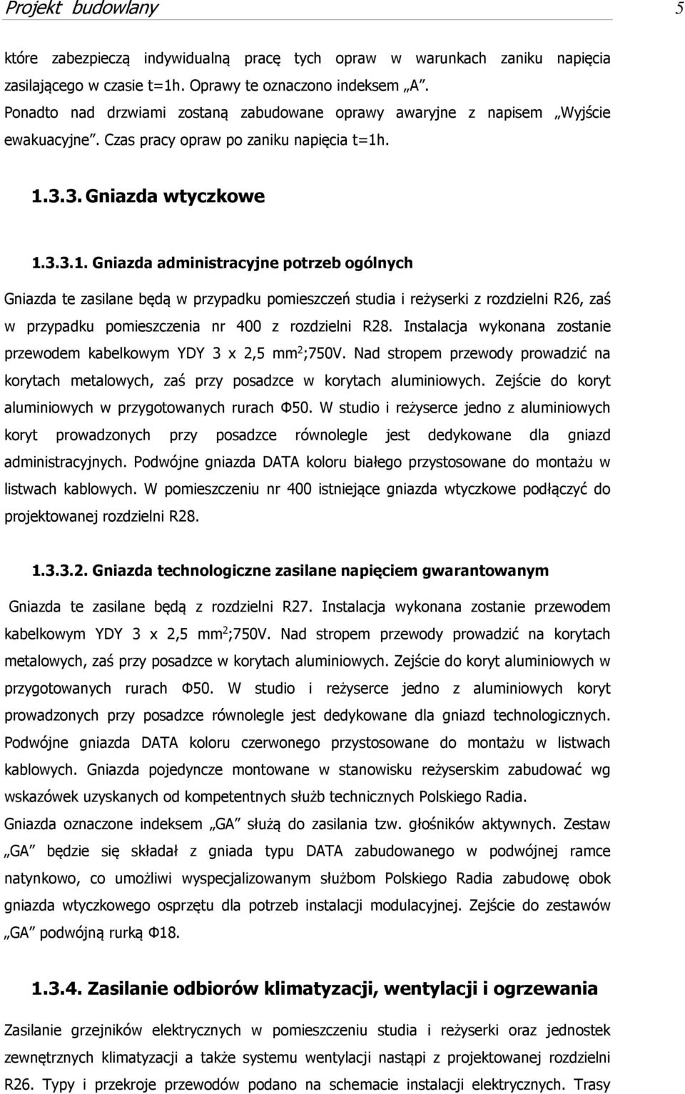 . 1.3.3. Gniazda wtyczkowe 1.3.3.1. Gniazda administracyjne potrzeb ogólnych Gniazda te zasilane będą w przypadku pomieszczeń studia i reżyserki z rozdzielni R26, zaś w przypadku pomieszczenia nr 400 z rozdzielni R28.