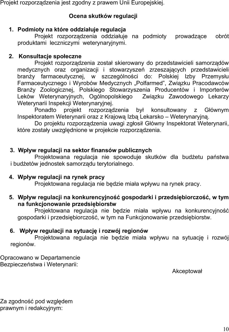 Konsultacje spo eczne Projekt rozporz dzenia zosta skierowany do przedstawicieli samorz dów medycznych oraz organizacji i stowarzysze zrzeszaj cych przedstawicieli bran y farmaceutycznej, w