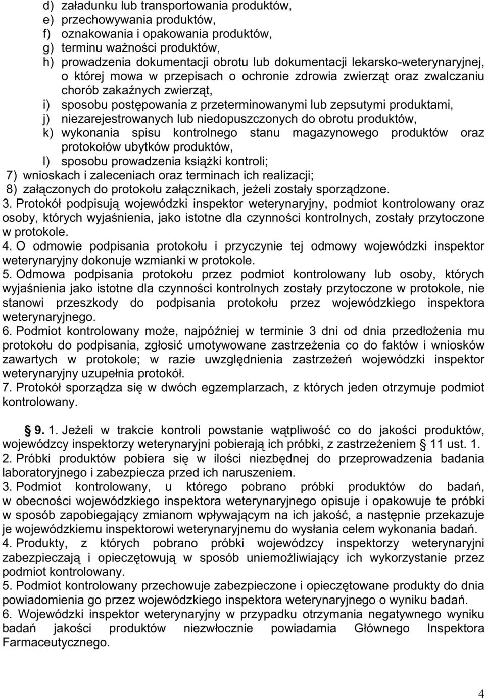 niezarejestrowanych lub niedopuszczonych do obrotu produktów, k) wykonania spisu kontrolnego stanu magazynowego produktów oraz protoko ów ubytków produktów, l) sposobu prowadzenia ksi ki kontroli; 7)