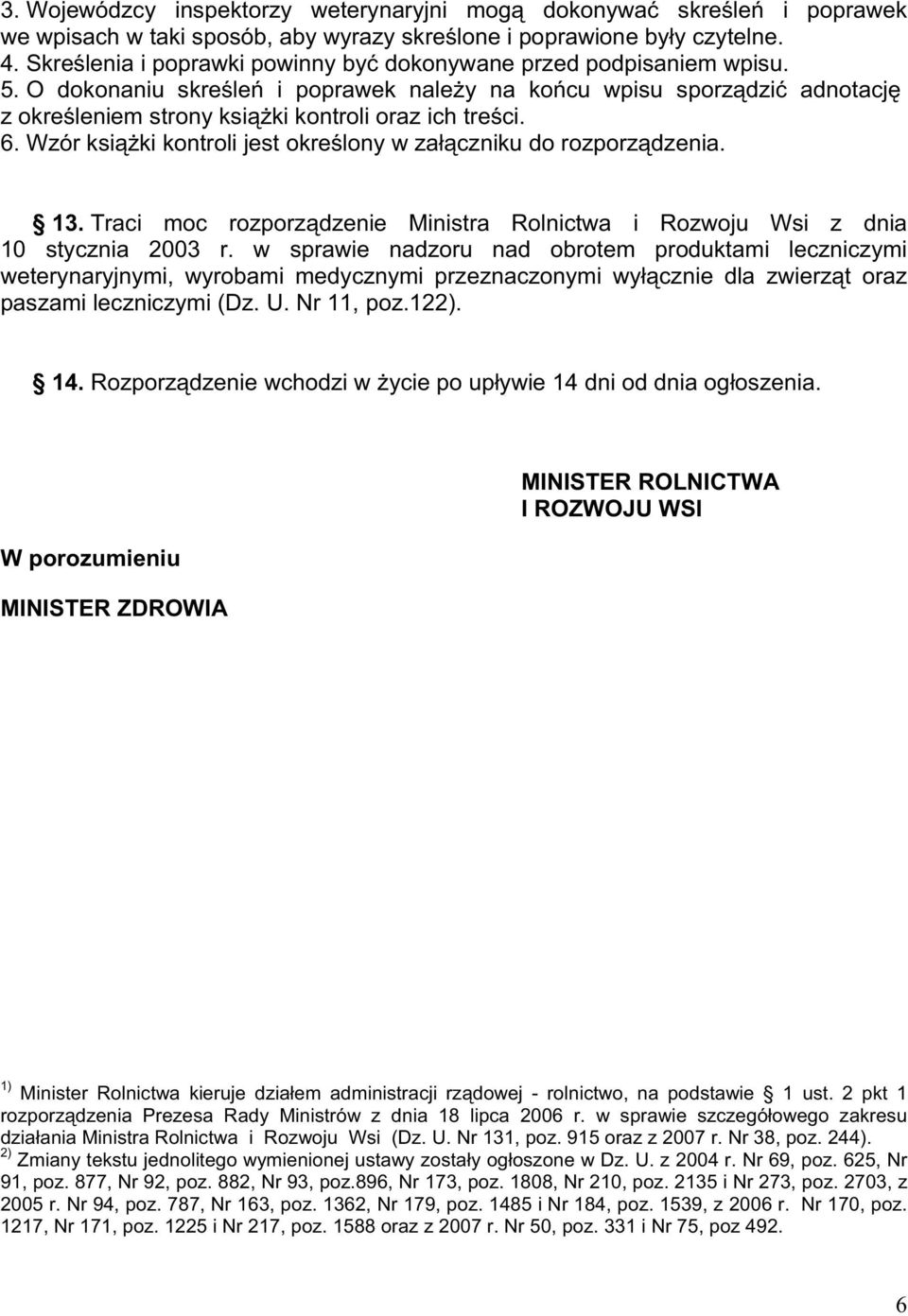 Wzór ksi ki kontroli jest okre lony w za czniku do rozporz dzenia. 13. Traci moc rozporz dzenie Ministra Rolnictwa i Rozwoju Wsi z dnia 10 stycznia 2003 r.