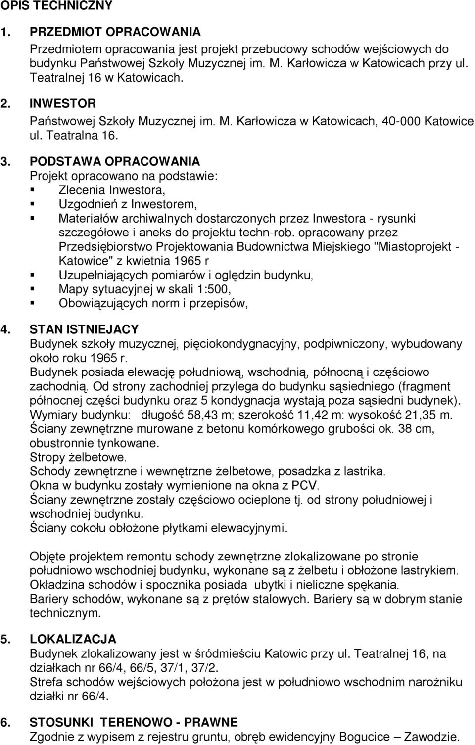 PODSTAWA OPRACOWANIA Projekt opracowano na podstawie: Zlecenia Inwestora, Uzgodnień z Inwestorem, Materiałów archiwalnych dostarczonych przez Inwestora - rysunki szczegółowe i aneks do projektu