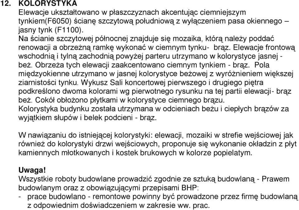 Elewacje frontową wschodnią i tylną zachodnią powyżej parteru utrzymano w kolorystyce jasnej - beż. Obrzeża tych elewacji zaakcentowano ciemnym tynkiem - brąz.