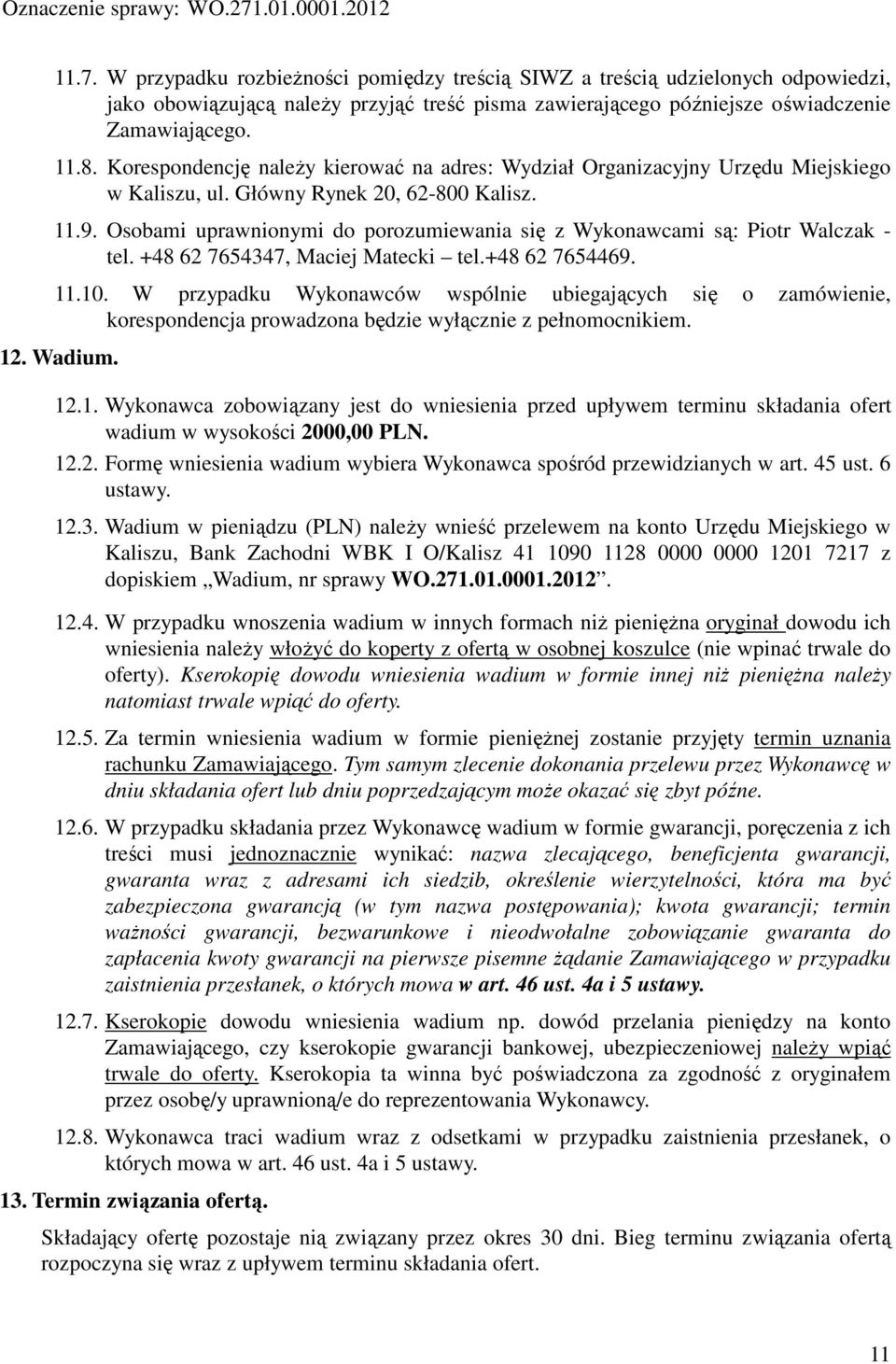 Osobami uprawnionymi do porozumiewania się z Wykonawcami są: Piotr Walczak - tel. +48 62 7654347, Maciej Matecki tel.+48 62 7654469. 11.10.