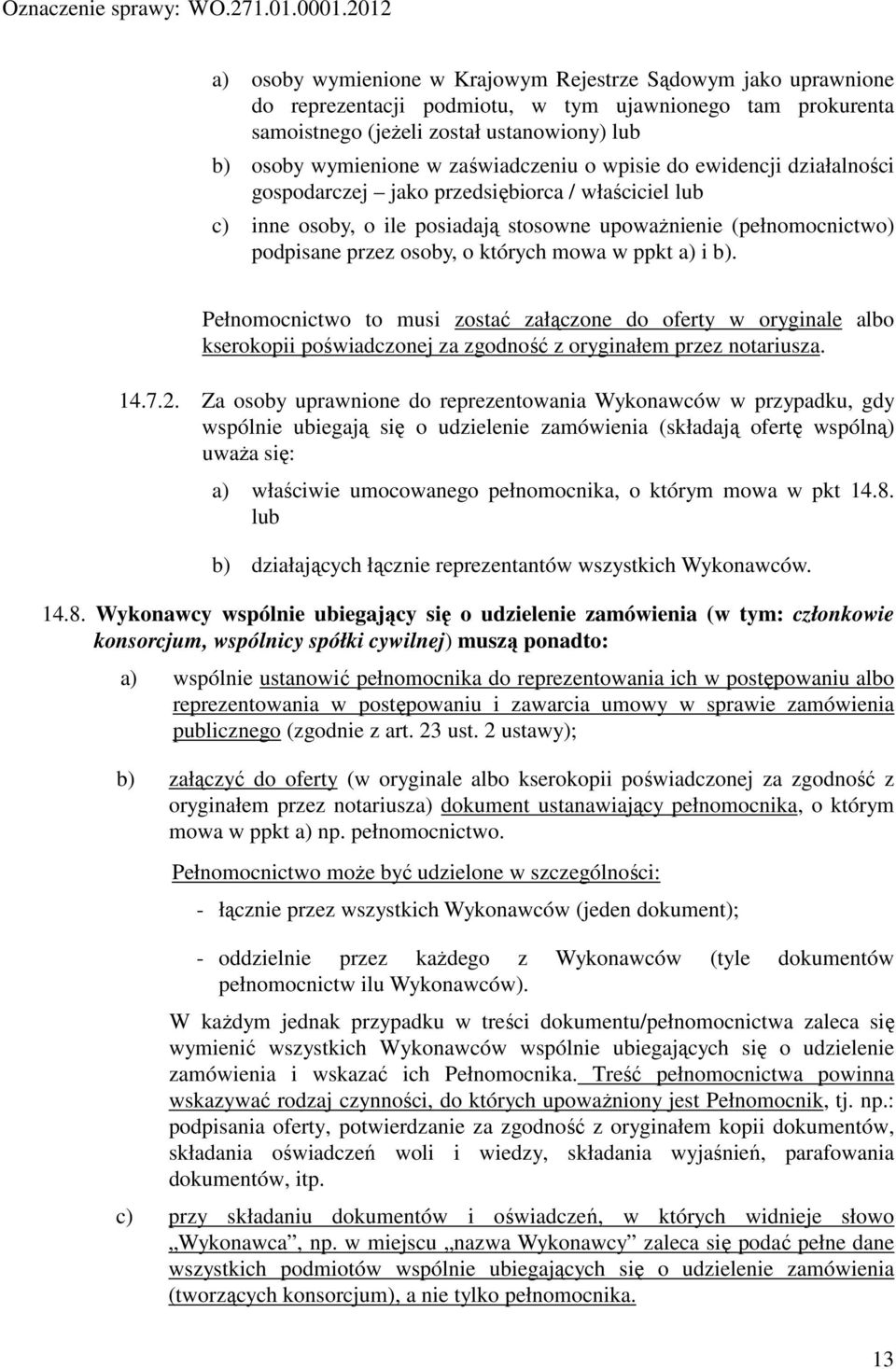 których mowa w ppkt a) i b). Pełnomocnictwo to musi zostać załączone do oferty w oryginale albo kserokopii poświadczonej za zgodność z oryginałem przez notariusza. 14.7.2.