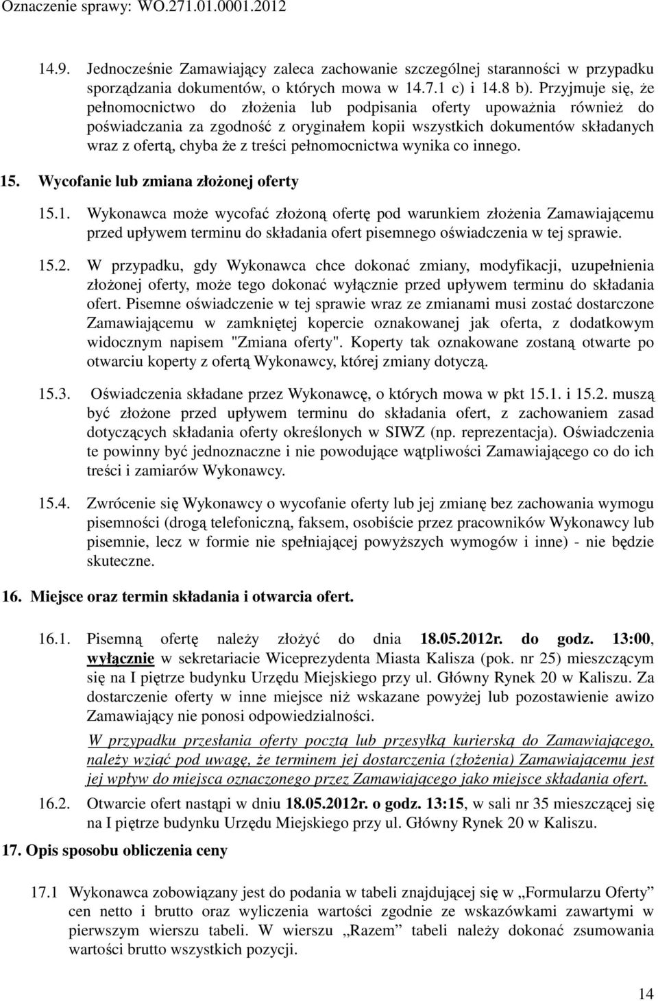 pełnomocnictwa wynika co innego. 15. Wycofanie lub zmiana złożonej oferty 15.1. Wykonawca może wycofać złożoną ofertę pod warunkiem złożenia Zamawiającemu przed upływem terminu do składania ofert pisemnego oświadczenia w tej sprawie.