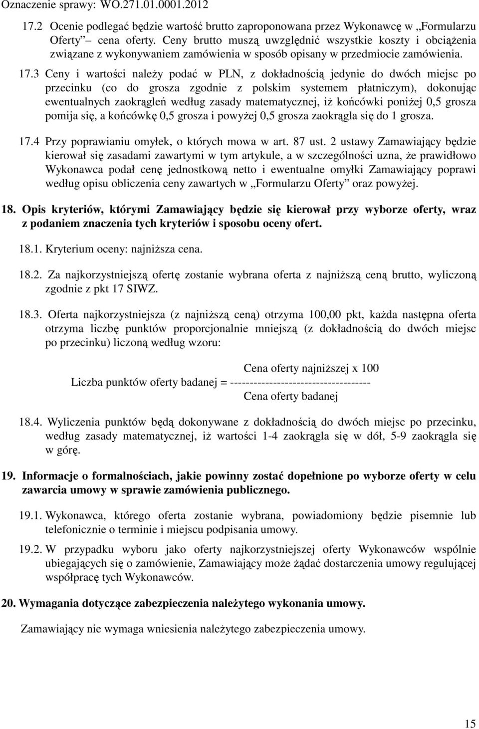 3 Ceny i wartości należy podać w PLN, z dokładnością jedynie do dwóch miejsc po przecinku (co do grosza zgodnie z polskim systemem płatniczym), dokonując ewentualnych zaokrągleń według zasady