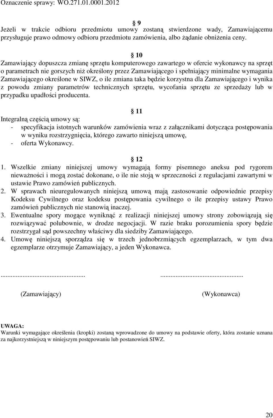 Zamawiającego określone w SIWZ, o ile zmiana taka będzie korzystna dla Zamawiającego i wynika z powodu zmiany parametrów technicznych sprzętu, wycofania sprzętu ze sprzedaży lub w przypadku upadłości