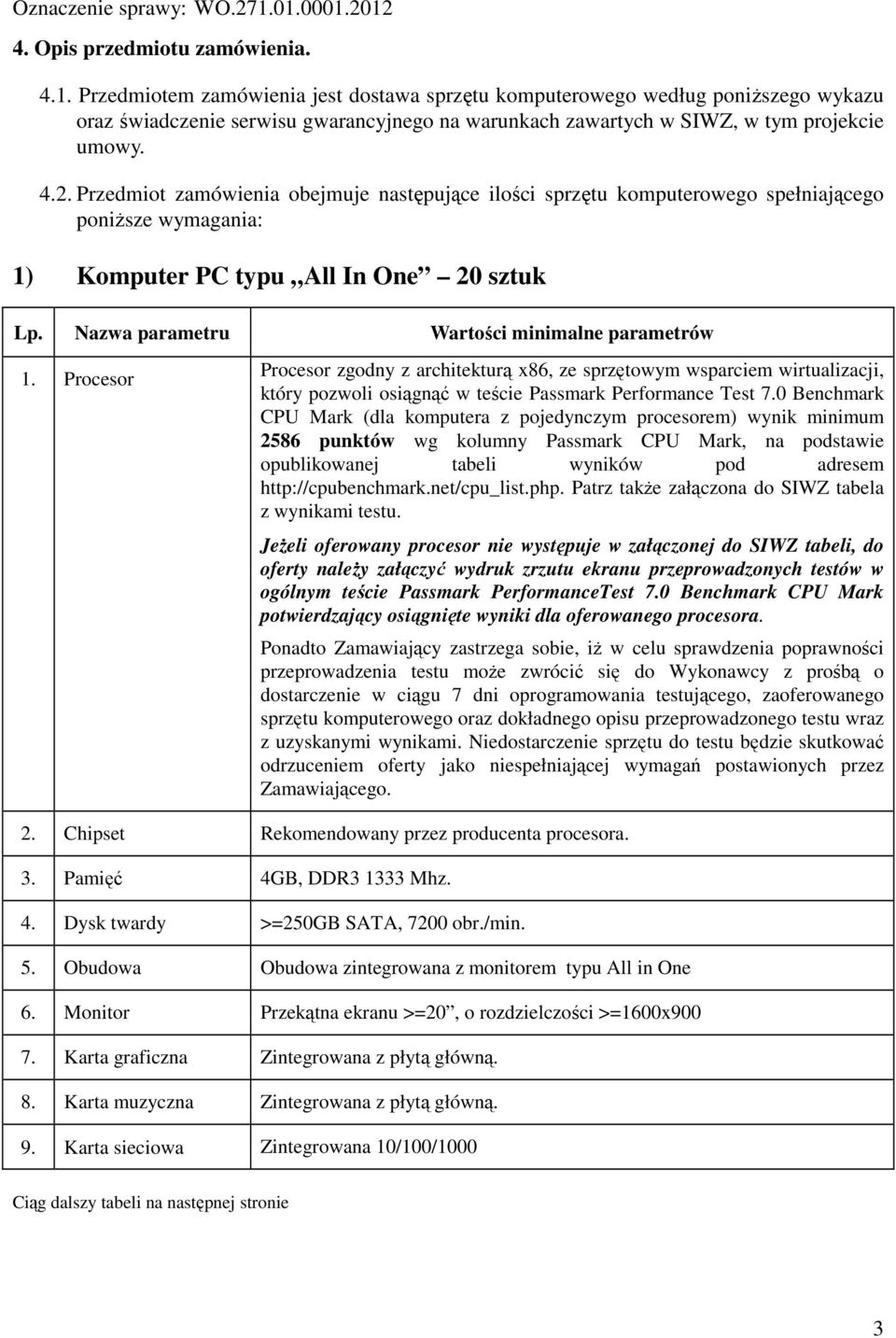 Przedmiot zamówienia obejmuje następujące ilości sprzętu komputerowego spełniającego poniższe wymagania: 1) Komputer PC typu All In One 20 sztuk Lp. Nazwa parametru Wartości minimalne parametrów 1.