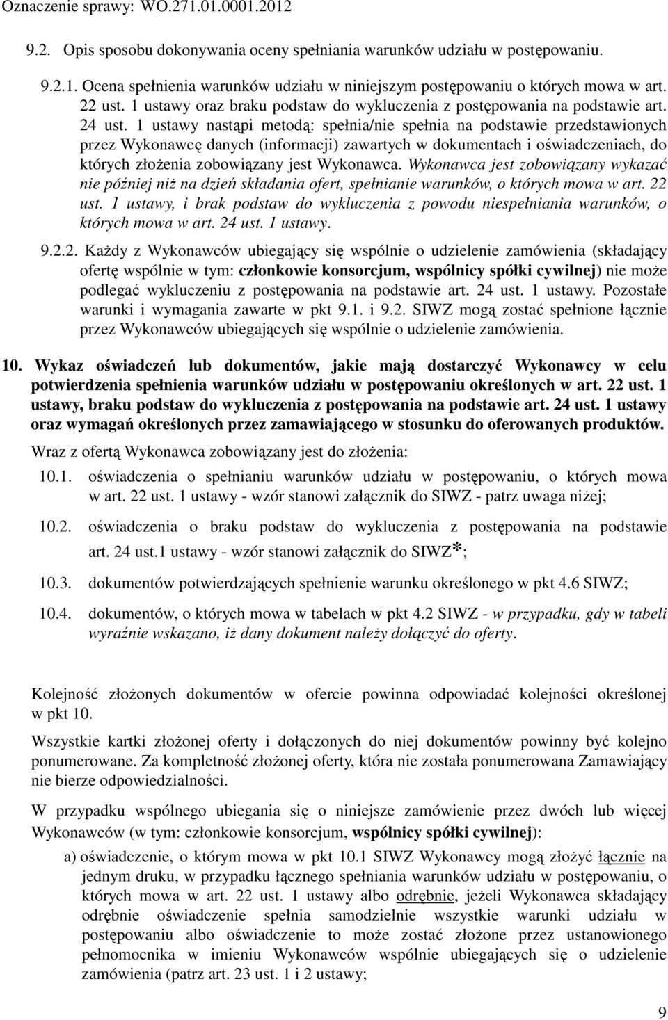 1 ustawy nastąpi metodą: spełnia/nie spełnia na podstawie przedstawionych przez Wykonawcę danych (informacji) zawartych w dokumentach i oświadczeniach, do których złożenia zobowiązany jest Wykonawca.