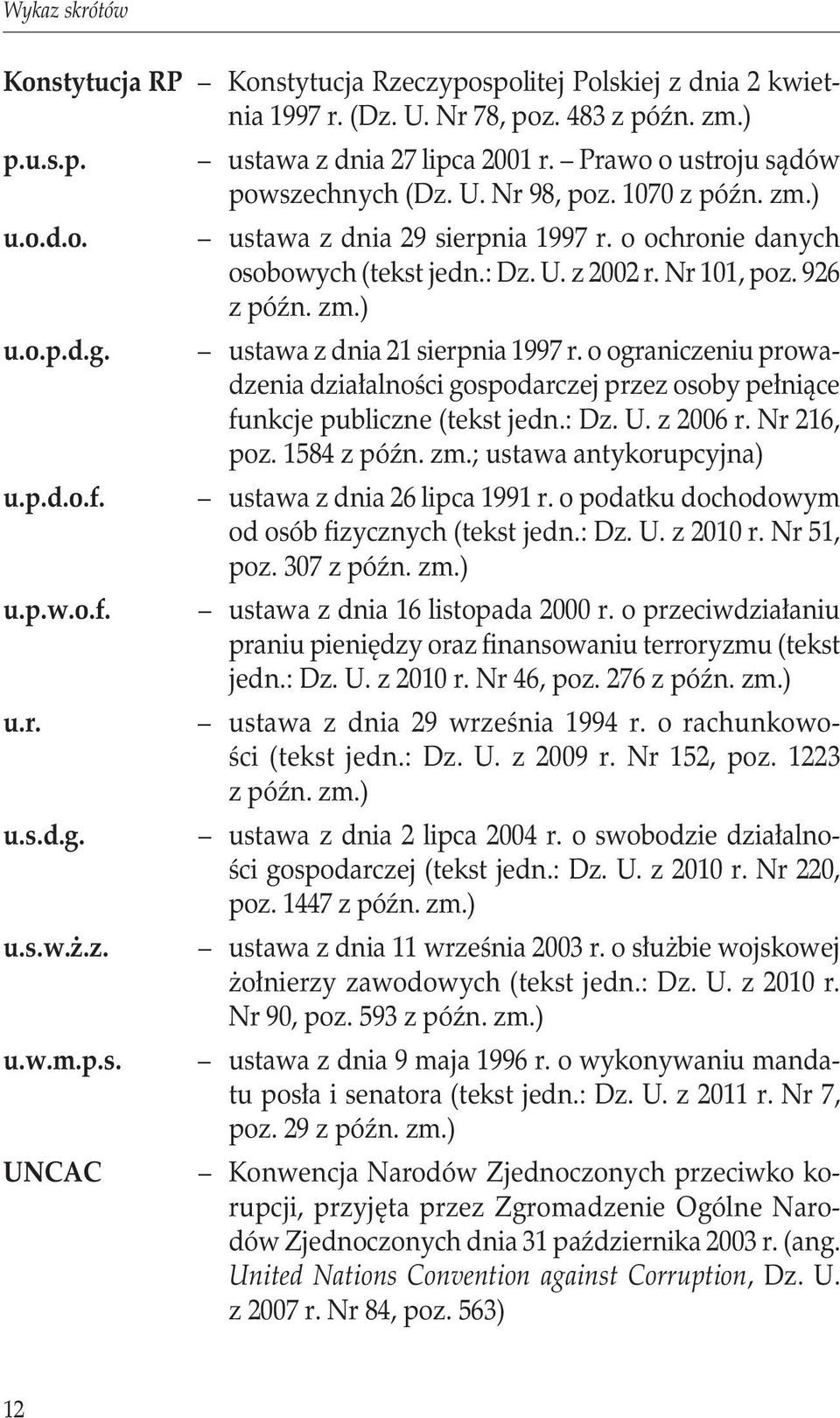 : Dz. U. z 2002 r. Nr 101, poz. 926 z późn. zm.) ustawa z dnia 21 sierpnia 1997 r. o ograniczeniu prowadzenia działalności gospodarczej przez osoby pełniące funkcje publiczne (tekst jedn.: Dz. U. z 2006 r.