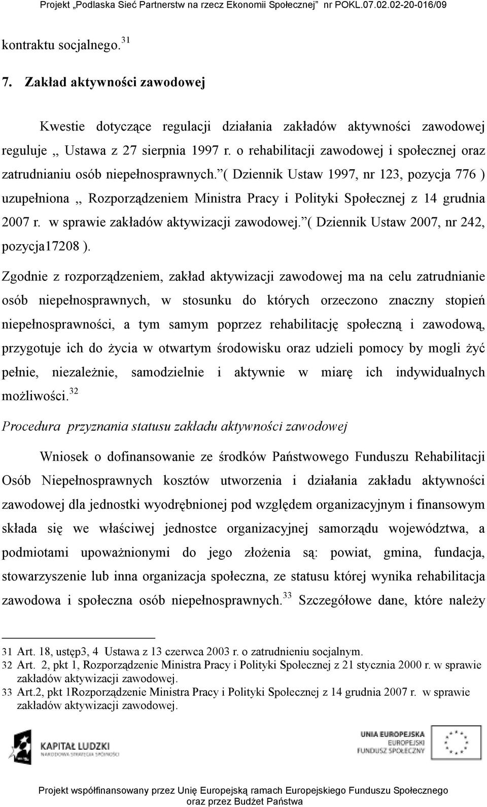 ( Dziennik Ustaw 1997, nr 123, pozycja 776 ) uzupełniona,, Rozporządzeniem Ministra Pracy i Polityki Społecznej z 14 grudnia 2007 r. w sprawie zakładów aktywizacji zawodowej.