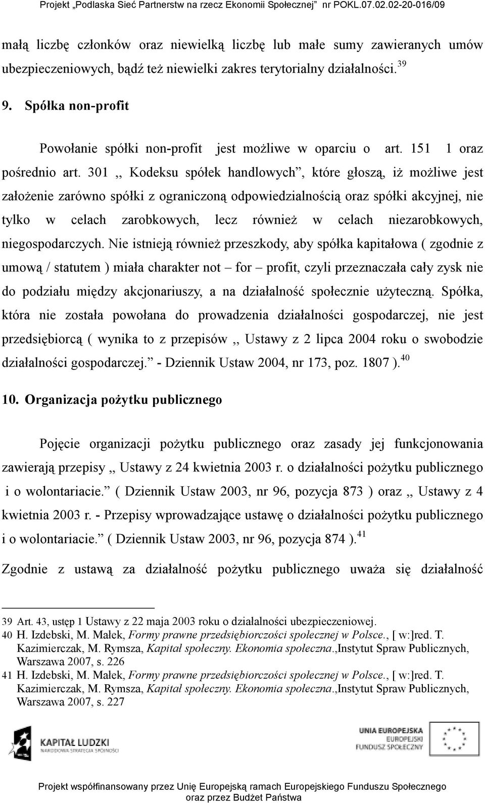 301,, Kodeksu spółek handlowych, które głoszą, iŝ moŝliwe jest załoŝenie zarówno spółki z ograniczoną odpowiedzialnością oraz spółki akcyjnej, nie tylko w celach zarobkowych, lecz równieŝ w celach