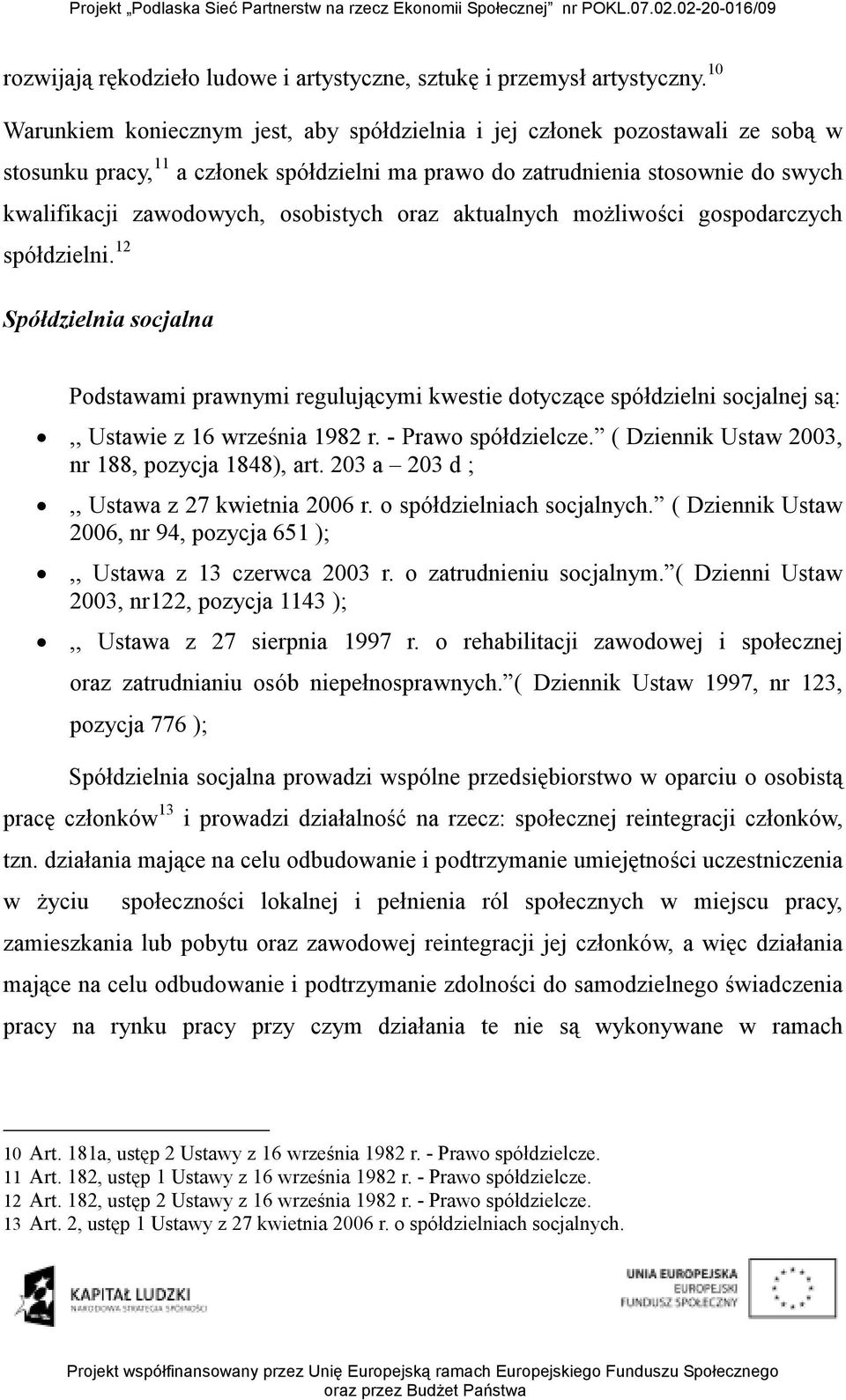 osobistych oraz aktualnych moŝliwości gospodarczych spółdzielni. 12 Spółdzielnia socjalna Podstawami prawnymi regulującymi kwestie dotyczące spółdzielni socjalnej są:,, Ustawie z 16 września 1982 r.