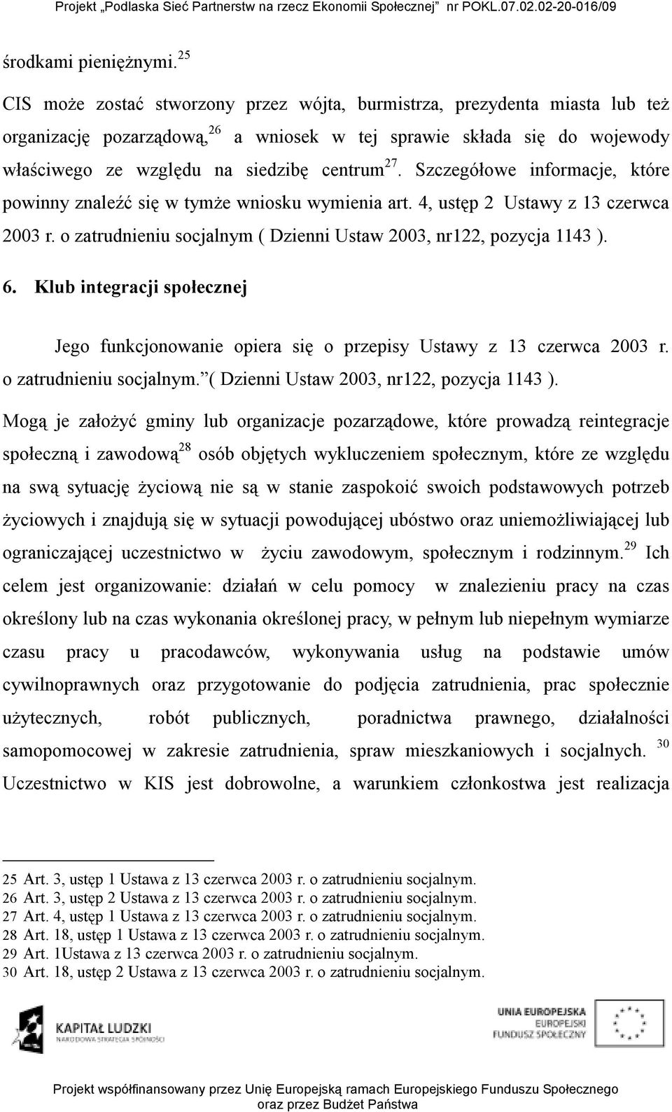 Szczegółowe informacje, które powinny znaleźć się w tymŝe wniosku wymienia art. 4, ustęp 2 Ustawy z 13 czerwca 2003 r. o zatrudnieniu socjalnym ( Dzienni Ustaw 2003, nr122, pozycja 1143 ). 6.