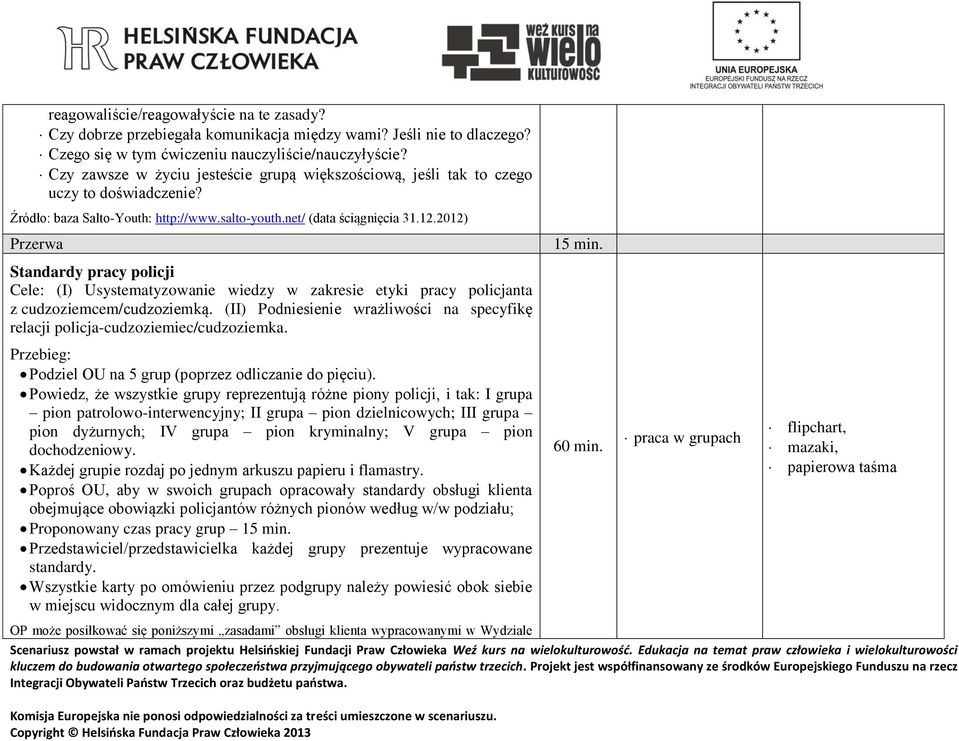 2012) Przerwa Standardy pracy policji Cele: (I) Usystematyzowanie wiedzy w zakresie etyki pracy policjanta z cudzoziemcem/cudzoziemką.