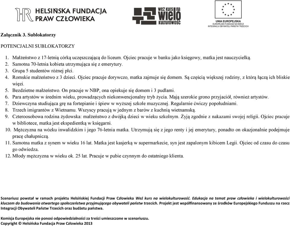 Są częścią większej rodziny, z którą łączą ich bliskie więzi. 5. Bezdzietne małżeństwo. On pracuje w NBP, ona opiekuje się domem i 3 pudlami. 6.