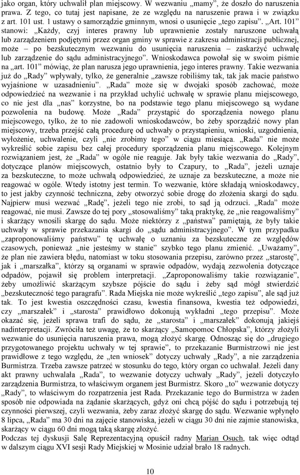 101 stanowi: Każdy, czyj interes prawny lub uprawnienie zostały naruszone uchwałą lub zarządzeniem podjętymi przez organ gminy w sprawie z zakresu administracji publicznej, może po bezskutecznym