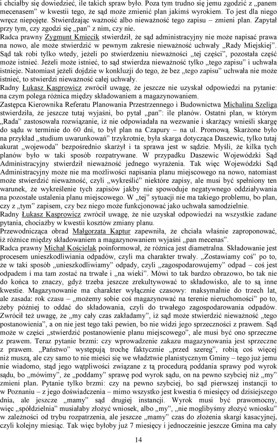 Radca prawny Zygmunt Kmiecik stwierdził, że sąd administracyjny nie może napisać prawa na nowo, ale może stwierdzić w pewnym zakresie nieważność uchwały Rady Miejskiej.