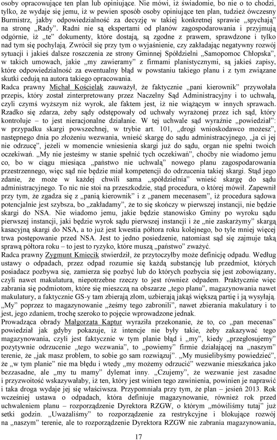 sprawie spychają na stronę Rady. Radni nie są ekspertami od planów zagospodarowania i przyjmują odgórnie, iż te dokumenty, które dostają, są zgodne z prawem, sprawdzone i tylko nad tym się pochylają.